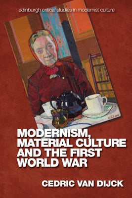Modernism, Material Culture and the First World War by Van Dijck, Cedric