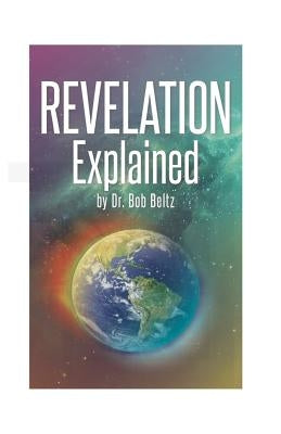 Revelation Explained by Beltz, Bob