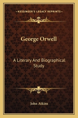 George Orwell: A Literary And Biographical Study by Atkins, John