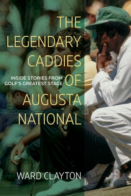 The Legendary Caddies of Augusta National: Inside Stories from Golf's Greatest Stage (Large Print Edition) by Clayton, Ward