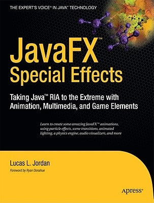 Javafx Special Effects: Taking Java(tm) RIA to the Extreme with Animation, Multimedia, and Game Elements by Jordan, Lucas