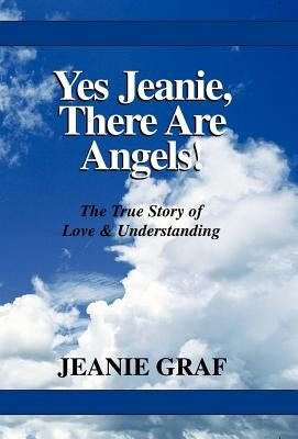 Yes Jeanie, There Are Angels!: The True Story of Love & Understanding by Graf, Jeanie