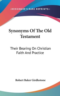 Synonyms Of The Old Testament: Their Bearing On Christian Faith And Practice by Girdlestone, Robert Baker