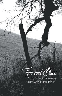 Time and Place: A Year's Worth of Musings from Gray Horse Ranch by de Vore, Lauren