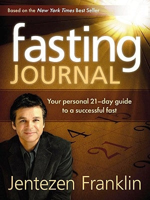 Fasting Journal: Your Personal 21-Day Guide to a Successful Fast by Franklin, Jentezen
