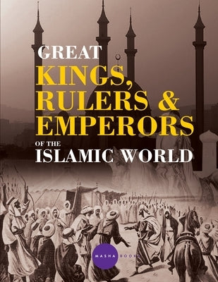 Great Kings, Rulers and Emperors of the Islamic World by Starr, Jason Luke