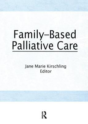 Family-Based Palliative Care by Kirschling, Jane Marie