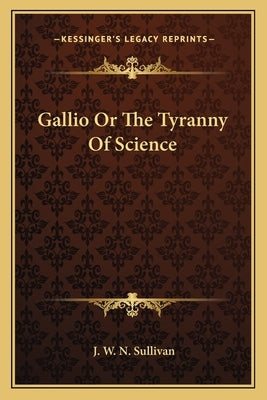 Gallio or the Tyranny of Science by Sullivan, J. W. N.