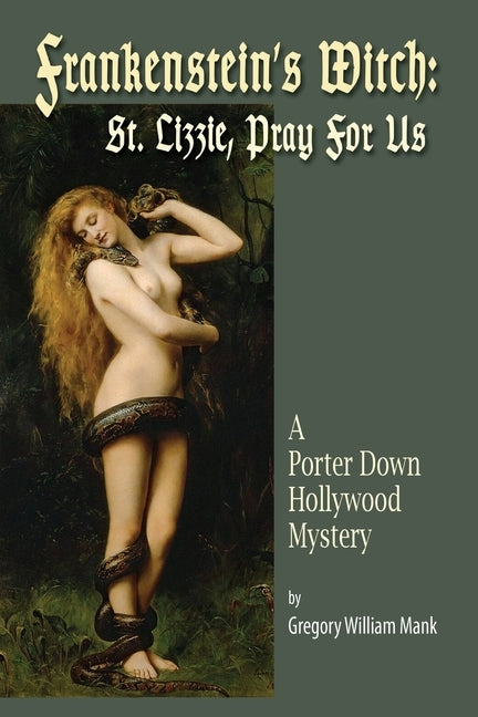 Frankenstein's Witch: Saint Lizzie, Pray For Us - A Porter Down Hollywood Mystery: Saint Lizzie, Pray For Us - by Mank, Gregory William