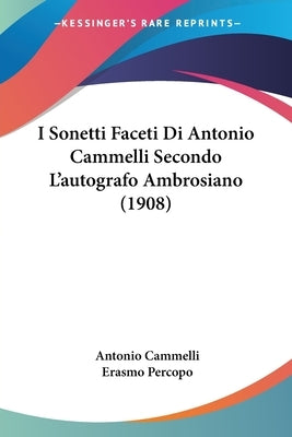 I Sonetti Faceti Di Antonio Cammelli Secondo L'autografo Ambrosiano (1908) by Cammelli, Antonio