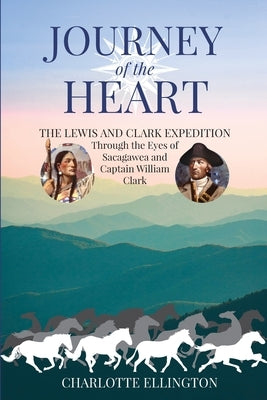 Journey of the Heart: The Lewis and Clark Expedition Through the Eyes of Sacagawea and Captain William Clark by Ellington, Charlotte