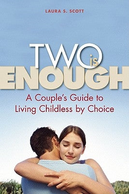 Two Is Enough: A Couple's Guide to Living Childless by Choice by Scott, Laura S.