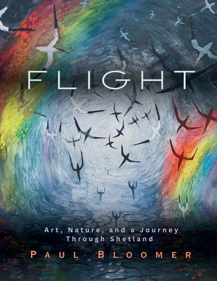 Flight: Art, Nature, and a Journey Through Shetland by Bloomer, Paul