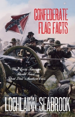 Confederate Flag Facts: What Every American Should Know About Dixie's Southern Cross by Seabrook, Lochlainn