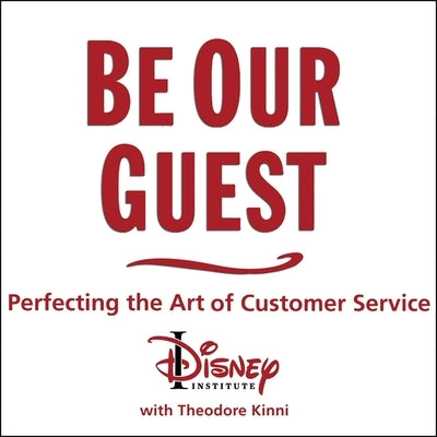 Be Our Guest: Perfecting the Art of Customer Service by Institute, The Disney