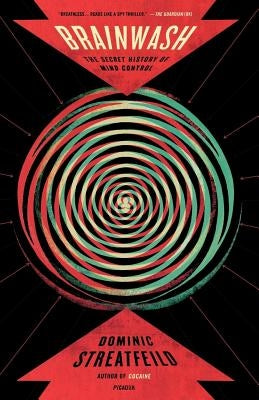 Brainwash: The Secret History of Mind Control by Streatfeild, Dominic