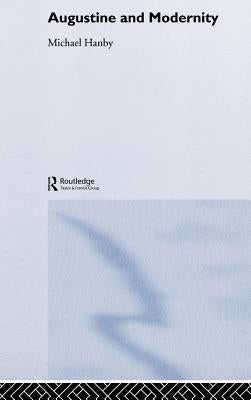 Augustine and Modernity by Hanby, Michael