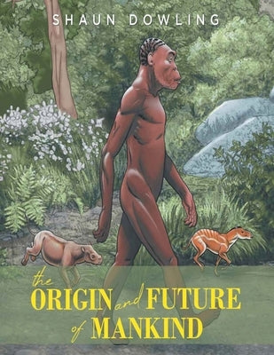 The Origin and Future of Mankind by Dowling, Shaun