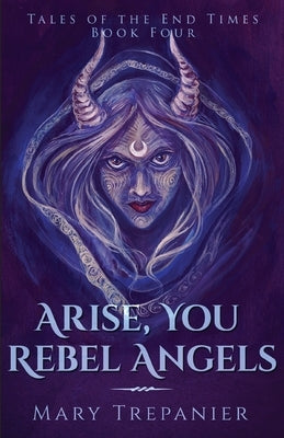 Arise, You Rebel Angels by Trepanier, Mary