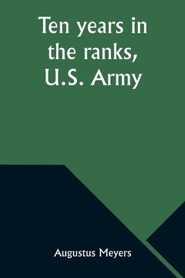 Ten years in the ranks, U.S. Army by Meyers, Augustus