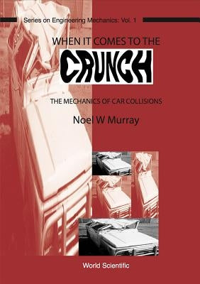 When It Comes to the Crunch: The Mechanics of Car Collisions by Murray, Noel W.