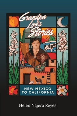 Grandpa Lee's Stories: New Mexico to California by Najera Reyes, Helen