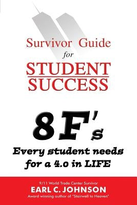Survivor Guide for Student Success: 8 F's Every student needs for a 4.0 in LIFE by Johnson, Earl C.