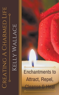 Creating A Charmed Life by Wallace, Kelly