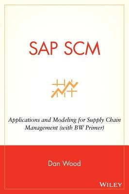 SAP SCM: Applications and Modeling for Supply Chain Management (with Bw Primer) by Wood, Dan