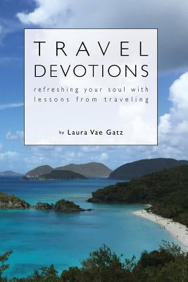 Travel Devotions: Refreshing Your Soul with Lessons from Traveling by Gatz, Laura Vae