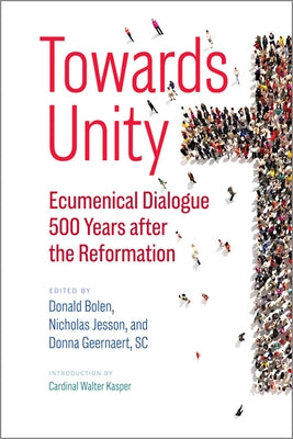 Towards Unity: Ecumenical Dialogue 500 Years After the Reformation by Bolen, Donald
