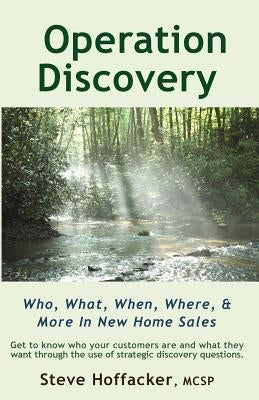 Operation Discovery: Who, What, When, Where, & More In New Home Sales by Hoffacker, Steve