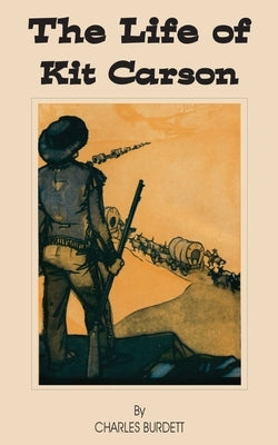 The Life of Kit Carson by Burdett, Charles
