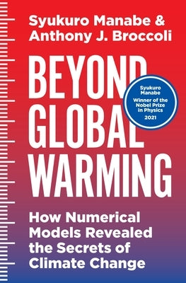 Beyond Global Warming: How Numerical Models Revealed the Secrets of Climate Change by Manabe, Syukuro