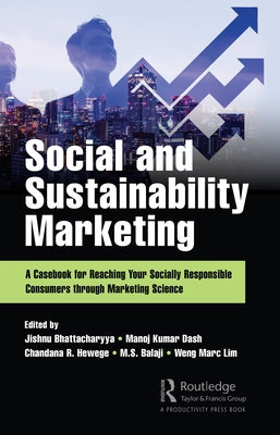 Social and Sustainability Marketing: A Casebook for Reaching Your Socially Responsible Consumers Through Marketing Science by Bhattacharyya, Jishnu