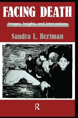 Facing Death: Images, Insights, and Interventions: A Handbook for Educators, Healthcare Professionals, and Counselors by Bertman, Sandra L.