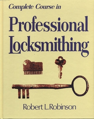 Complete Course in Professional Locksmithing (Professional/Technical Series, ) by Robinson, Robert L.