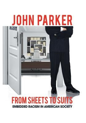 From Sheets to Suits: Embedded Racism in American Society by Parker, John