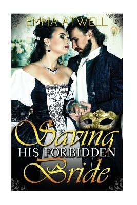 Saving his Forbidden Bride: Historical Romance (Victorian Arranged Marriage Protector Regency Romance) by Atwell, Emma