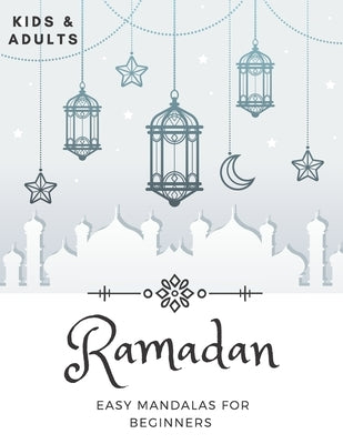 Ramadan Easy Mandalas For Beginners: Coloring Book For Kids And Adults Idea To Celebrate The Holy Month by Sahin, Reyhan