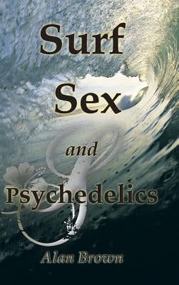 Surf, Sex, and Psychedelics by Brown, Alan