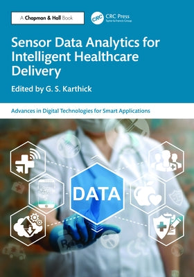 Sensor Data Analytics for Intelligent Healthcare Delivery by Karthick, G. S.