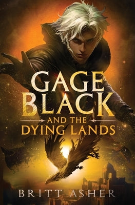 Gage Black and the Dying Lands by Asher, Britt