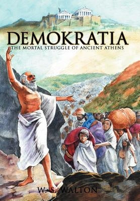 Demokratia: The Mortal Struggle of Ancient Athens by Walton, W. S.