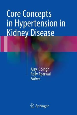Core Concepts in Hypertension in Kidney Disease by Singh, Ajay K.
