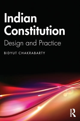Indian Constitution: Design and Practice by Chakrabarty, Bidyut