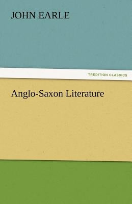 Anglo-Saxon Literature by Earle, John