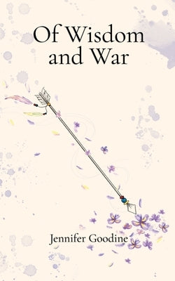 Of Wisdom and War by Goodine, Jennifer