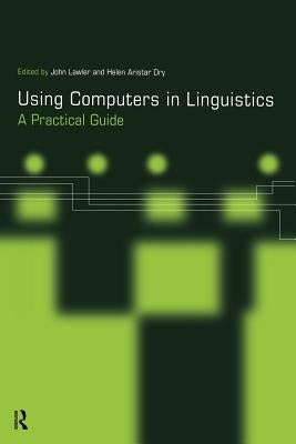 Using Computers in Linguistics: A Practical Guide by Aristar Dry, Helen