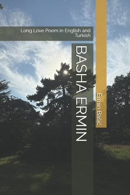 Basha Ermin: Long Love Poem in English and Turkish by Basic, Ermin